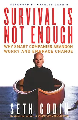 A túlélés nem elég: Miért hagyják el az okos vállalatok az aggódást és fogadják el a változást? - Survival Is Not Enough: Why Smart Companies Abandon Worry and Embrace Change