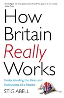 Hogyan működik Nagy-Britannia valójában: Egy nemzet eszméinek és intézményeinek megértése - How Britain Really Works: Understanding the Ideas and Institutions of a Nation