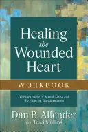 A sebzett szív gyógyítása munkafüzet: A szexuális visszaélés szívfájdalma és az átalakulás reménye - Healing the Wounded Heart Workbook: The Heartache of Sexual Abuse and the Hope of Transformation