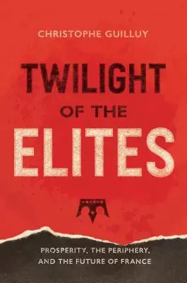 Az elitek alkonya: A jólét, a periféria és Franciaország jövője - Twilight of the Elites: Prosperity, the Periphery, and the Future of France