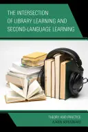 A könyvtári tanulás és a második nyelv tanulásának metszéspontja: Elmélet és gyakorlat - The Intersection of Library Learning and Second-Language Learning: Theory and Practice