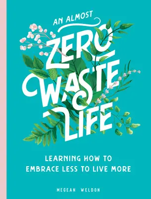 Majdnem hulladékmentes élet: Tanulás arról, hogyan fogadjuk el a kevesebbet, hogy többet éljünk - An Almost Zero Waste Life: Learning How to Embrace Less to Live More