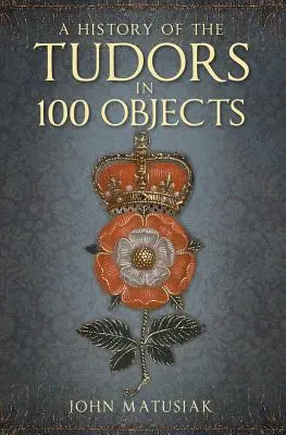 A Tudorok története 100 tárgyban - A History of the the Tudors in 100 Objects