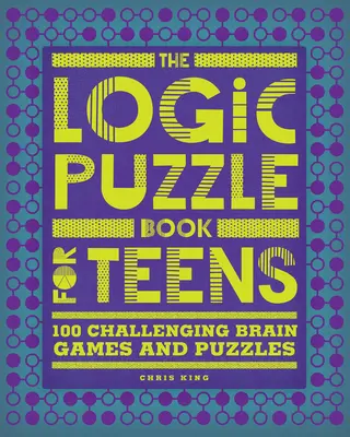 A logikai rejtvénykönyv tizenéveseknek: 100 kihívást jelentő agyjáték és rejtvény - The Logic Puzzle Book for Teens: 100 Challenging Brain Games and Puzzles