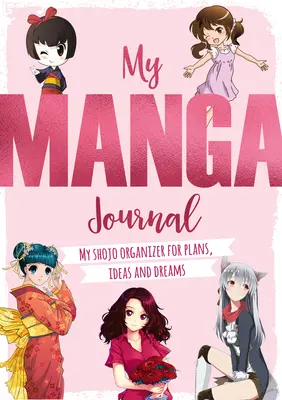 Az én manganaplóm: A Shojo rendszerezőm a tervekhez, ötletekhez és álmokhoz - My Manga Journal: My Shojo Organizer for Plans, Ideas and Dreams