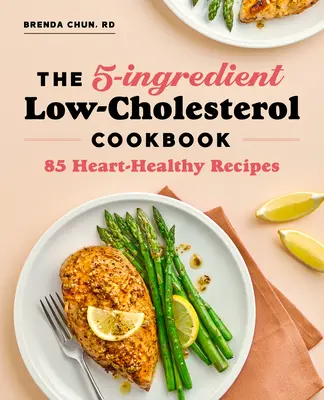 Az 5 összetevőből álló alacsony koleszterinszintű szakácskönyv: 85 szív-egészséges recept - The 5-Ingredient Low Cholesterol Cookbook: 85 Heart-Healthy Recipes