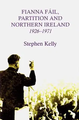 Fianna Fail, a felosztás és Észak-Írország,1926-1971 - Fianna Fail, Partition and Northern Ireland,1926-1971