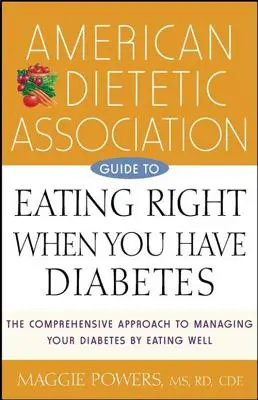 Az Amerikai Dietetikusok Szövetségének útmutatója a helyes táplálkozáshoz cukorbetegség esetén - American Dietetic Association Guide to Eating Right When You Have Diabetes