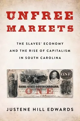 Szabadon működő piacok: A rabszolgák gazdasága és a kapitalizmus felemelkedése Dél-Karolinában - Unfree Markets: The Slaves' Economy and the Rise of Capitalism in South Carolina