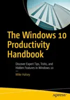 A Windows 10 termékenységi kézikönyv: Szakértői tippek, trükkök és rejtett funkciók felfedezése a Windows 10-ben - The Windows 10 Productivity Handbook: Discover Expert Tips, Tricks, and Hidden Features in Windows 10