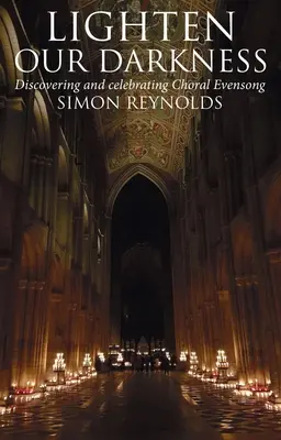 Világítson a sötétségünkre: A Choral Evensong ünnepe - Lighten Our Darkness: A Celebration of Choral Evensong