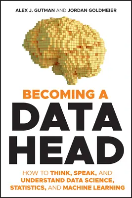 Adatkezelővé válás: Hogyan gondolkodjunk, beszéljünk és értsük az adattudományt, a statisztikát és a gépi tanulást? - Becoming a Data Head: How to Think, Speak, and Understand Data Science, Statistics, and Machine Learning