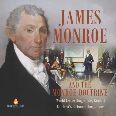 James Monroe és a Monroe-doktrína Világvezető életrajzok 5. osztály Gyermek történelmi életrajzok - James Monroe and the Monroe Doctrine World Leader Biographies Grade 5 Children's Historical Biographies