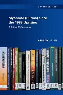 Mianmar (Burma) az 1988-as felkelés óta: Válogatott bibliográfia, 4. kiadás - Myanmar (Burma) since the 1988 Uprising: A Select Bibliography, 4th edition