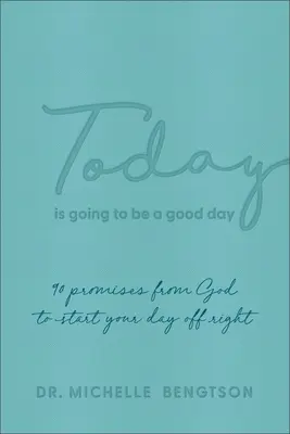 Ma jó nap lesz: 90 ígéret Istentől, hogy jól induljon a napod - Today Is Going to Be a Good Day: 90 Promises from God to Start Your Day Off Right