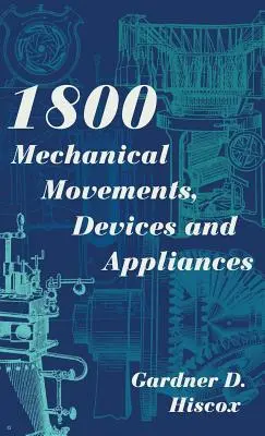 1800 Mechanikai mozgások, eszközök és készülékek (Dover Science Books) Nagyított 16. kiadás - 1800 Mechanical Movements, Devices and Appliances (Dover Science Books) Enlarged 16th Edition