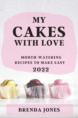 Az én süteményeim szeretettel 2022: Ínycsiklandó receptek a könnyű elkészítéshez - My Cakes with Love 2022: Mouth-Watering Recipes to Make Easy