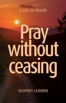 Imádkozzatok szüntelen: Az imádság élete - Pray without ceasing: A Life of Prayer