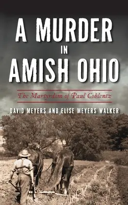 Gyilkosság az ohiói amishoknál: Paul Coblentz mártíromsága - Murder in Amish Ohio: The Martyrdom of Paul Coblentz