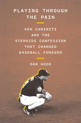 Playing Through the Pain: Ken Caminiti and the Steroids Confession That Changing Baseball Forever - Playing Through the Pain: Ken Caminiti and the Steroids Confession That Changed Baseball Forever