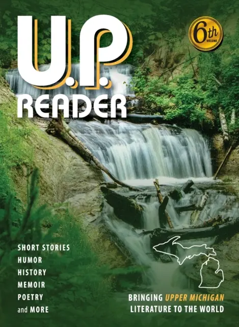 U.P. Reader -- Volume #6: Bringinging Upper Michigan Literature to the World (6. kötet: A felső-michigani irodalmat a világnak) - U.P. Reader -- Volume #6: Bringing Upper Michigan Literature to the World