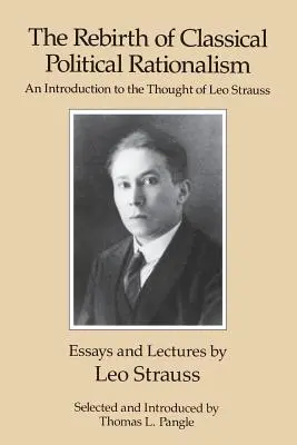 A klasszikus politikai racionalizmus újjászületése: Bevezetés Leo Strauss gondolataiba - The Rebirth of Classical Political Rationalism: An Introduction to the Thought of Leo Strauss