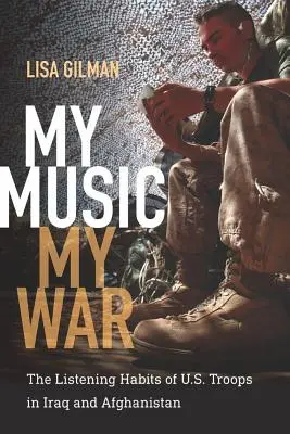 Az én zeném, az én háborúm: Az Irakban és Afganisztánban szolgáló amerikai katonák zenehallgatási szokásai - My Music, My War: The Listening Habits of U.S. Troops in Iraq and Afghanistan