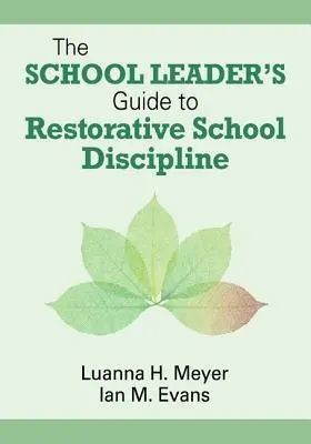 Az iskolavezető útmutatója a helyreállító iskolai fegyelmezéshez - The School Leader's Guide to Restorative School Discipline