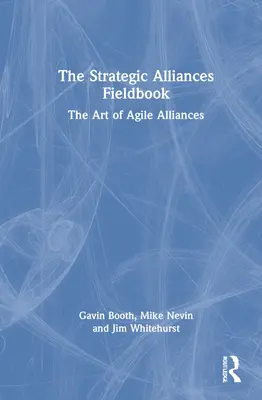 A stratégiai szövetségek terepkönyve: Az agilis szövetségek művészete - The Strategic Alliances Fieldbook: The Art of Agile Alliances