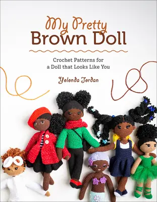 My Pretty Brown Doll: Horgolásminták egy olyan babához, amely úgy néz ki, mint te - My Pretty Brown Doll: Crochet Patterns for a Doll That Looks Like You