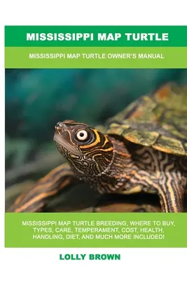 Mississippi térképes teknős: Mississippi térképes teknőc tulajdonosi kézikönyve - Mississippi Map Turtle: Mississippi Map Turtle Owner's Manual