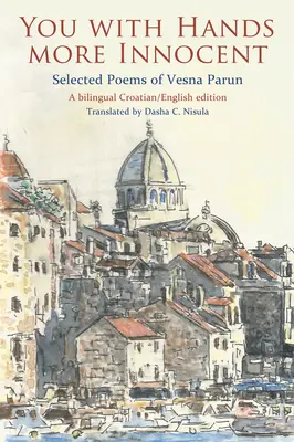 Te ártatlanabb kezekkel: Vesna Parun válogatott versei - You with Hands More Innocent: Selected Poems of Vesna Parun