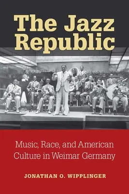 A dzsesszköztársaság: Zene, faj és amerikai kultúra a weimari Németországban - The Jazz Republic: Music, Race, and American Culture in Weimar Germany