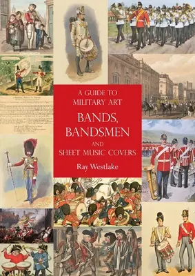 Útmutató a katonai művészeti zenekarokhoz, zenekarosokhoz és kottaborítókhoz - A Guide to Military Art Bands, Bandsmen and Sheet Music Covers