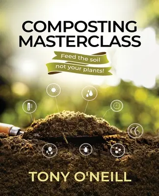 Komposztálás mesterkurzus: Feed The Soil Not Your Plants - Composting Masterclass: Feed The Soil Not Your Plants