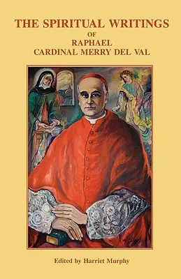 Raffaello Merry del Val bíboros spirituális írásai - The Spiritual Writings of Raphael Cardinal Merry del Val