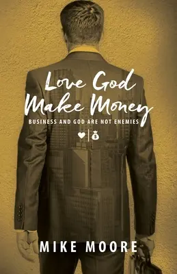 Love God Make Money: Az üzlet és Isten nem ellenségek - Love God Make Money: Business and God Are Not Enemies