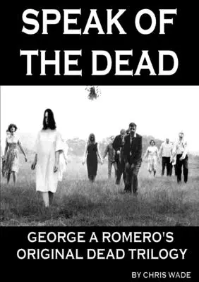 Speak of the Dead: George A. Romero eredeti halott-trilógiája - Speak of the Dead: George A Romero's Original Dead Trilogy