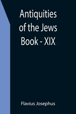 A zsidók régiségei; XIX. könyv - Antiquities of the Jews; Book - XIX