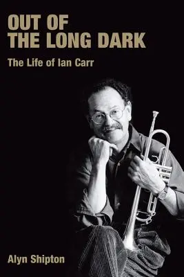 Out of the Long Dark: The Life of Ian Carr (A hosszú sötétségből: Ian Carr élete) - Out of the Long Dark: The Life of Ian Carr