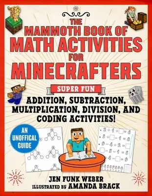 A matematikai feladatok mamutkönyve Minecraftereknek: Szuper szórakoztató összeadási, kivonási, szorzási, osztási és kódtörési feladatok!--An Uno - The Mammoth Book of Math Activities for Minecrafters: Super Fun Addition, Subtraction, Multiplication, Division, and Code-Breaking Activities!--An Uno