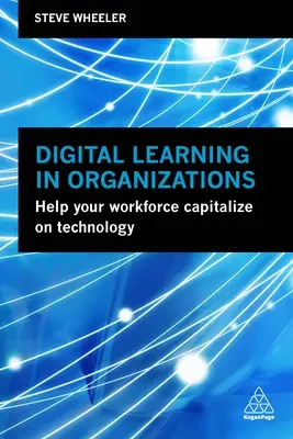 Digitális tanulás a szervezetekben: Segítsen a munkaerőnek kihasználni a technológiát - Digital Learning in Organizations: Help Your Workforce Capitalize on Technology