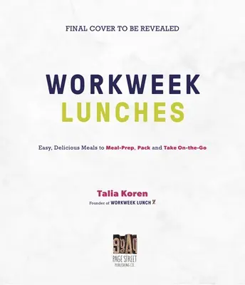 The Workweek Lunch Cookbook: Könnyű, ízletes ételek, amelyeket előkészíthet, becsomagolhat és magával vihet útravalóul - The Workweek Lunch Cookbook: Easy, Delicious Meals to Meal Prep, Pack and Take on the Go