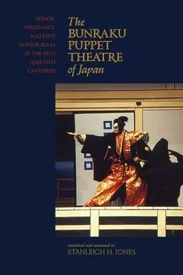 A japán Bunraku Bábszínház: és 19. századi négy színdarabban: Becsület, bosszú és szerelem. - The Bunraku Puppet Theatre of Japan: Honor, Vengeance, and Love in Four Plays of the 18th and 19th Centuries