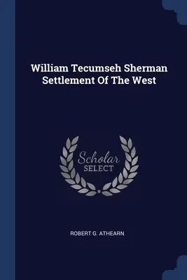 William Tecumseh Sherman: A nyugati területek rendezése - William Tecumseh Sherman Settlement Of The West