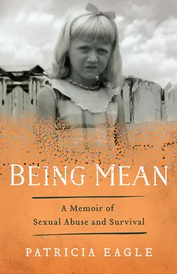 Being Mean: A szexuális visszaélés és a túlélés emlékirata - Being Mean: A Memoir of Sexual Abuse and Survival