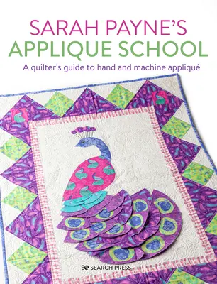 Sarah Payne applikációs iskolája: Kézi és gépi applikálás kézi és gépi applikálással varróknak és steppelőknek - Sarah Payne's Applique School: A Guide to Hand and Machine Applique for Sewers and Quilters