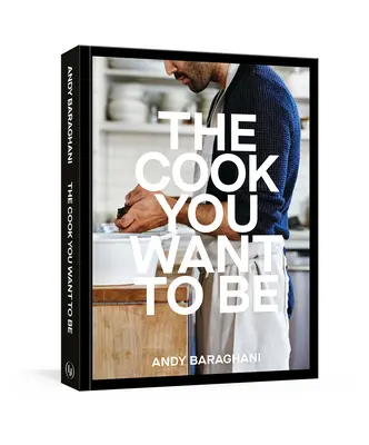 A szakács, aki lenni akarsz: Hétköznapi receptek, amelyek lenyűgöznek [Szakácskönyv] - The Cook You Want to Be: Everyday Recipes to Impress [A Cookbook]