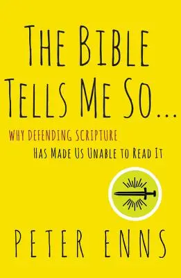 A Biblia megmondja nekem: Miért tett minket a Szentírás védelme képtelenné arra, hogy olvassuk azt - The Bible Tells Me So: Why Defending Scripture Has Made Us Unable to Read It