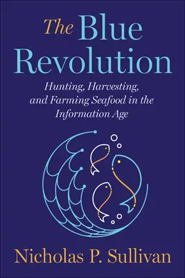 A kék forradalom: Vadászat, betakarítás és tenyésztés a tenger gyümölcseinek az információs korban - The Blue Revolution: Hunting, Harvesting, and Farming Seafood in the Information Age